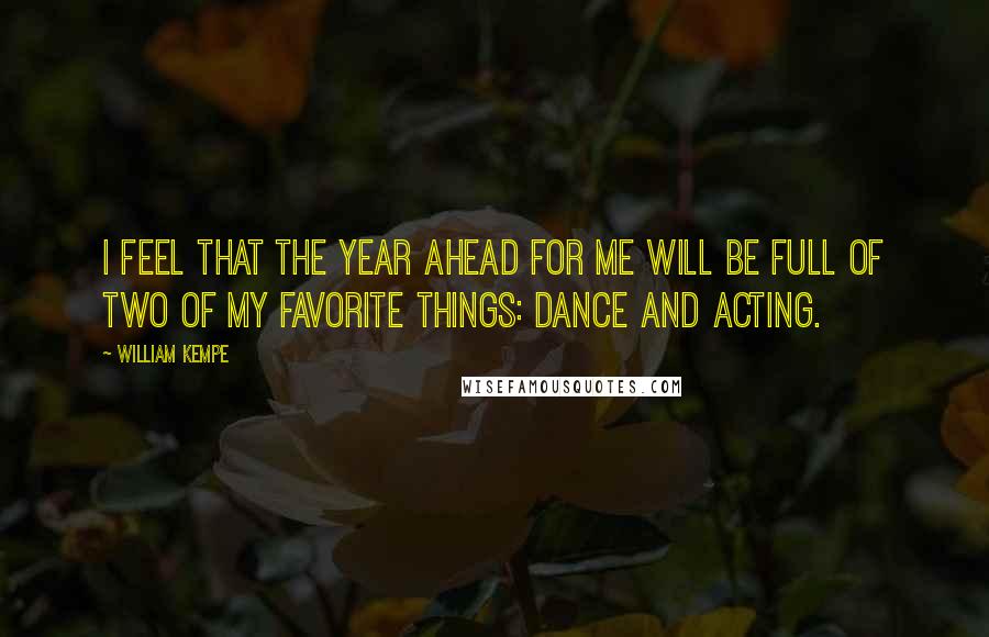 William Kempe quotes: I feel that the year ahead for me will be full of two of my favorite things: dance and acting.