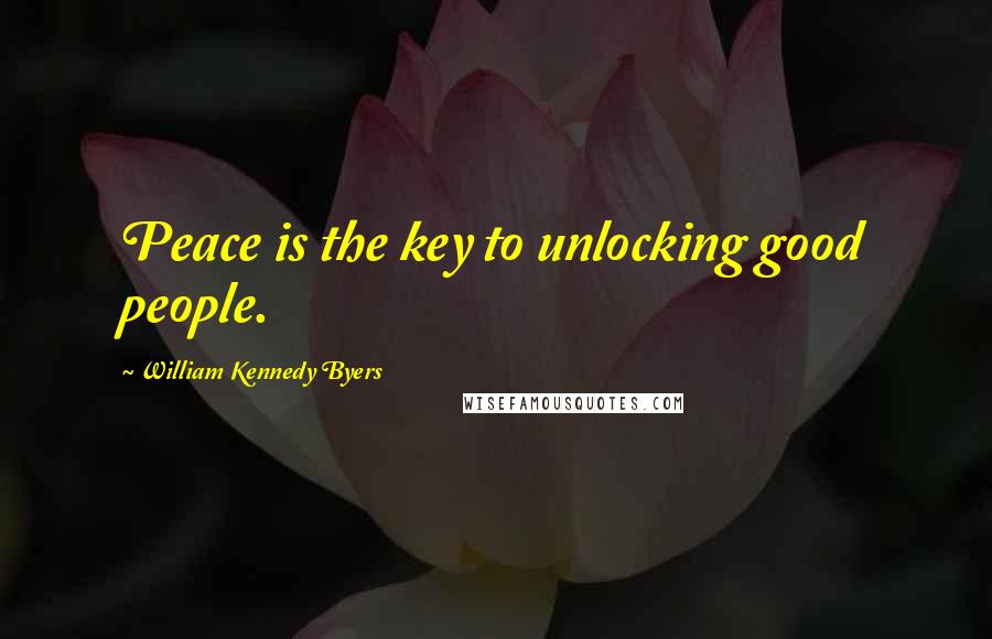 William Kennedy Byers quotes: Peace is the key to unlocking good people.