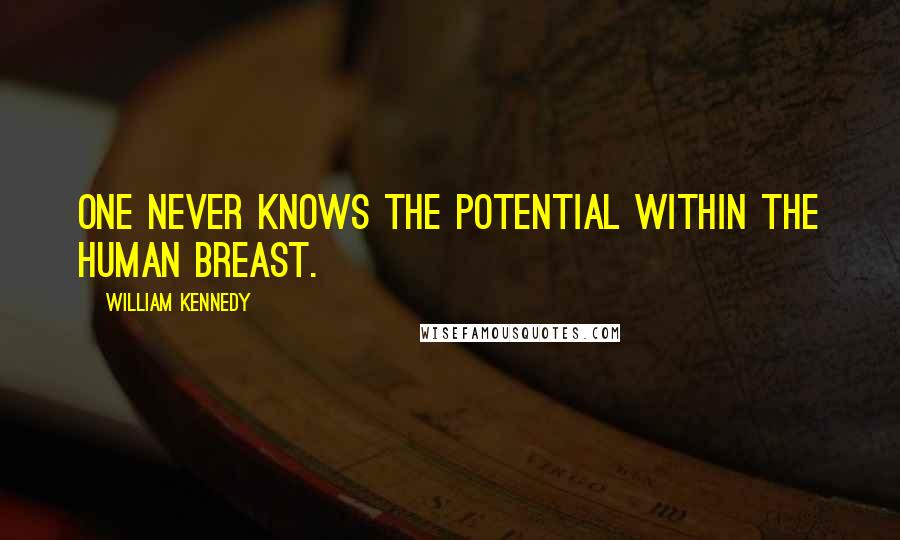 William Kennedy quotes: One never knows the potential within the human breast.