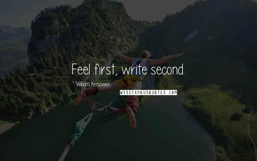 William Kenower quotes: Feel first, write second.
