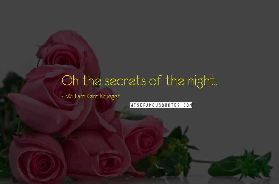 William Kent Krueger quotes: Oh the secrets of the night.
