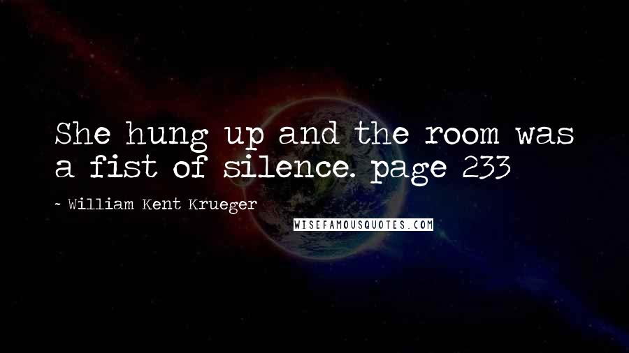 William Kent Krueger quotes: She hung up and the room was a fist of silence. page 233