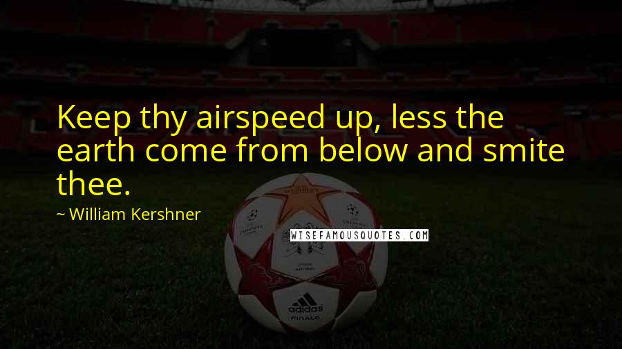 William Kershner quotes: Keep thy airspeed up, less the earth come from below and smite thee.