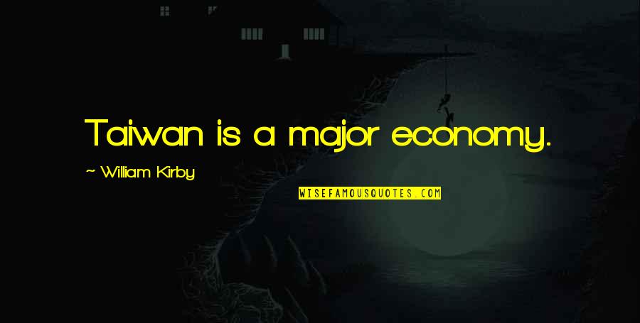 William Kirby Quotes By William Kirby: Taiwan is a major economy.