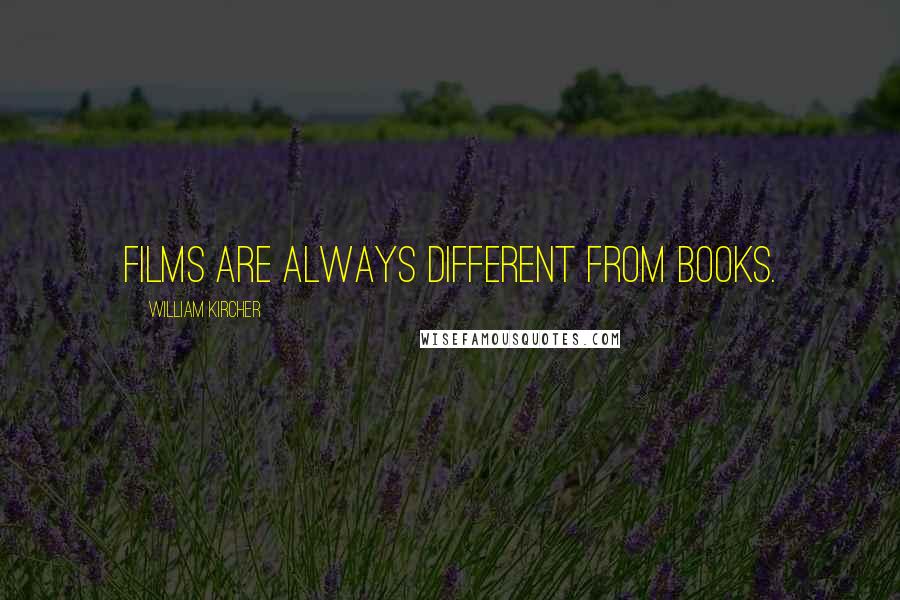 William Kircher quotes: Films are always different from books.