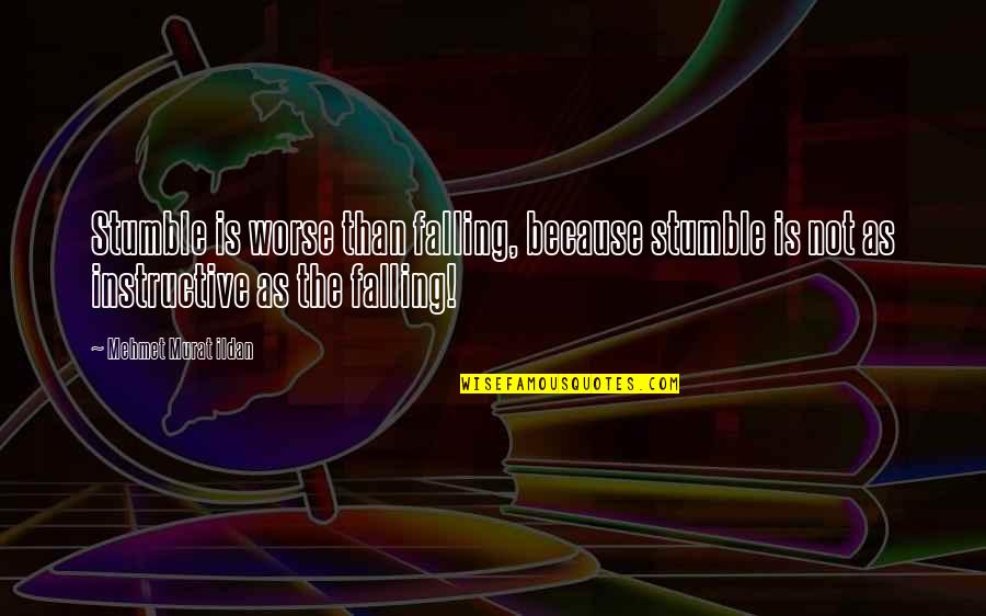 William Kurelek Quotes By Mehmet Murat Ildan: Stumble is worse than falling, because stumble is William Kurelek Quotes By Mehmet Murat Ildan: Stumble is worse than falling, because stumble is
