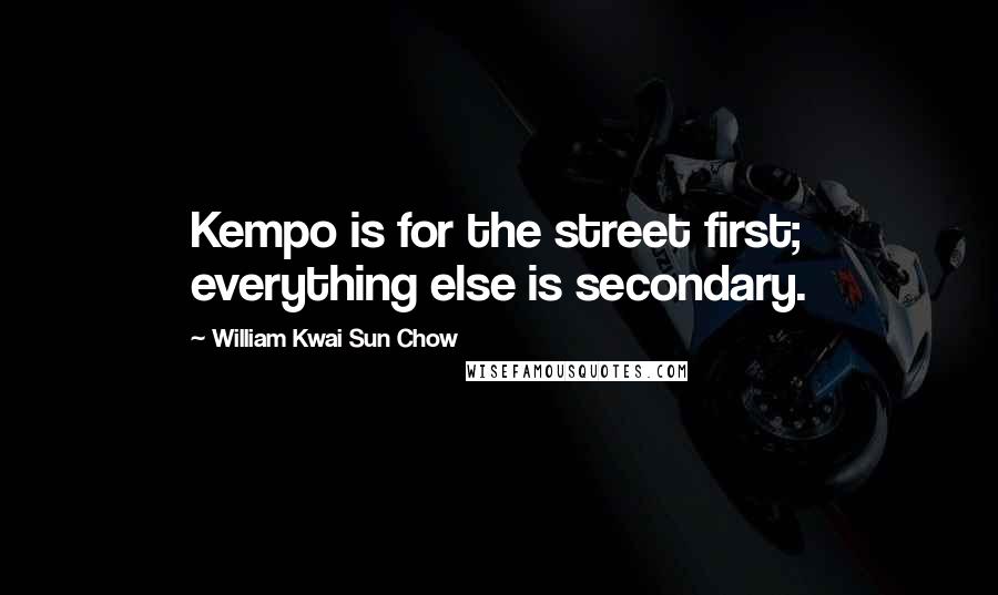 William Kwai Sun Chow quotes: Kempo is for the street first; everything else is secondary.