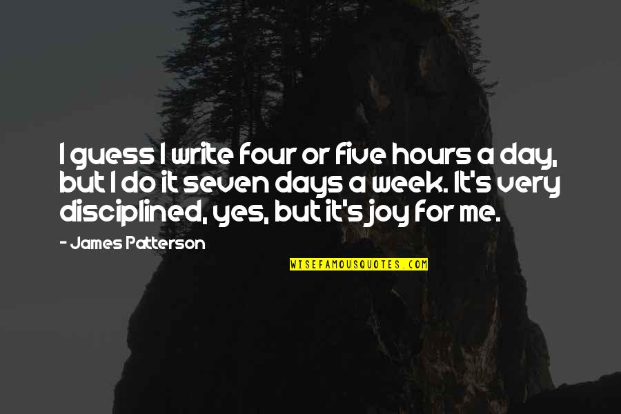 William Kyle Carpenter Quotes By James Patterson: I guess I write four or five hours William Kyle Carpenter Quotes By James Patterson: I guess I write four or five hours