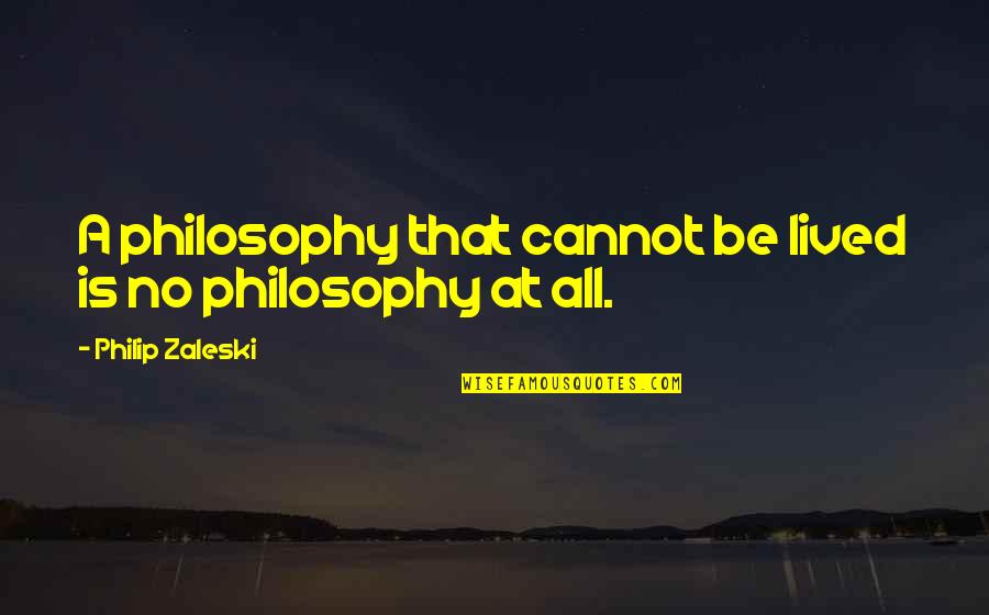 William Kyle Carpenter Quotes By Philip Zaleski: A philosophy that cannot be lived is no William Kyle Carpenter Quotes By Philip Zaleski: A philosophy that cannot be lived is no
