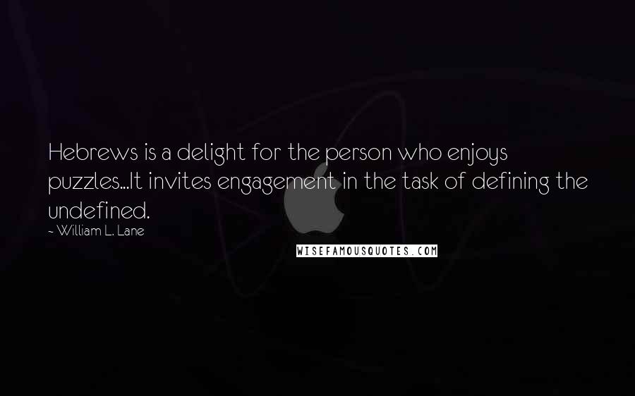 William L. Lane quotes: Hebrews is a delight for the person who enjoys puzzles...It invites engagement in the task of defining the undefined.