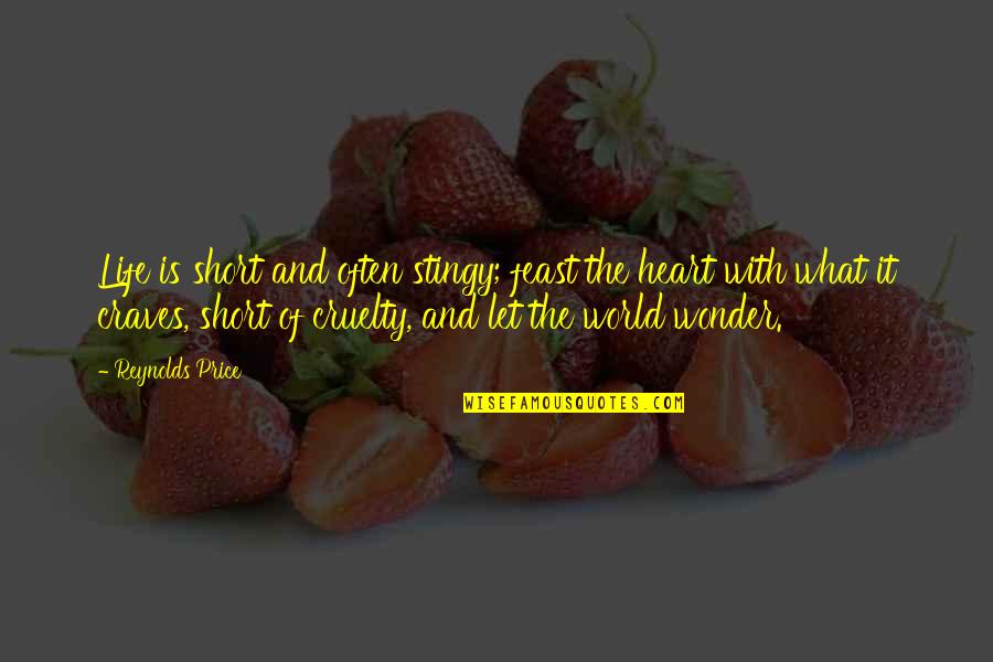 William L. Mcknight Quotes By Reynolds Price: Life is short and often stingy; feast the William L. Mcknight Quotes By Reynolds Price: Life is short and often stingy; feast the