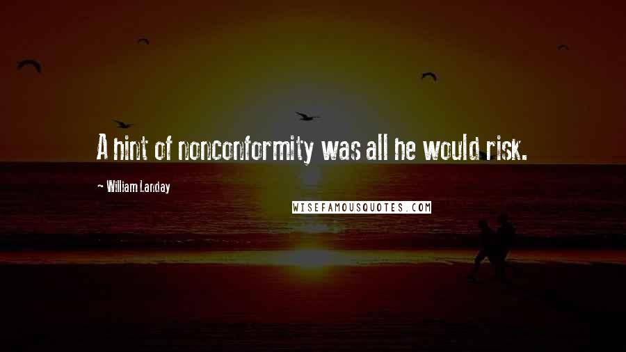 William Landay quotes: A hint of nonconformity was all he would risk.