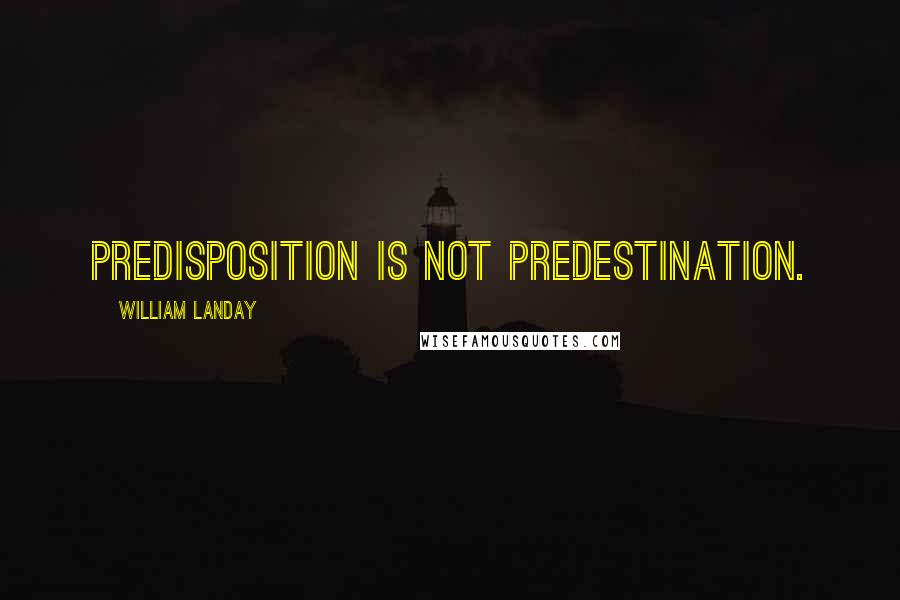 William Landay quotes: Predisposition is not predestination.