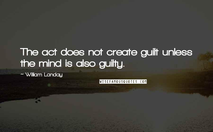 William Landay quotes: The act does not create guilt unless the mind is also guilty.