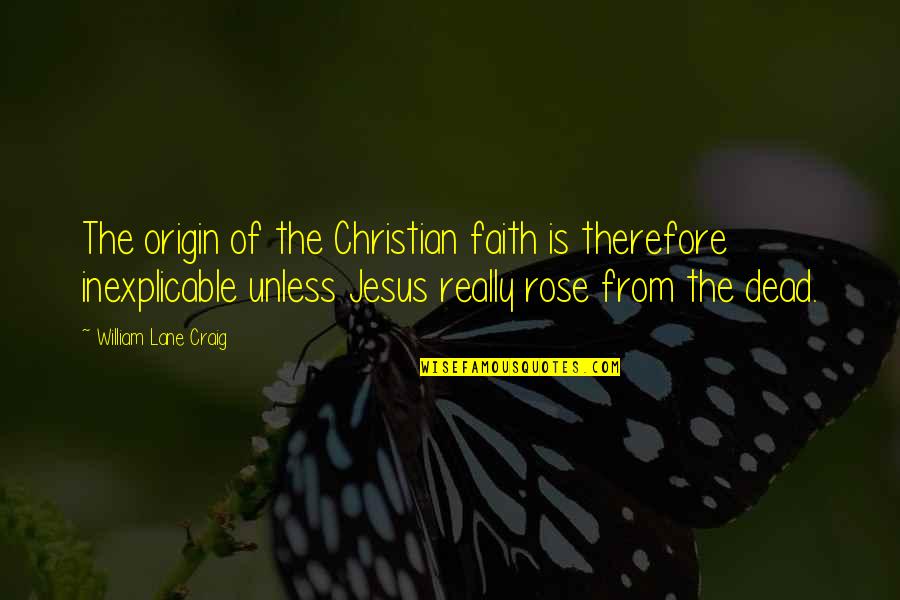 William Lane Craig Quotes By William Lane Craig: The origin of the Christian faith is therefore William Lane Craig Quotes By William Lane Craig: The origin of the Christian faith is therefore