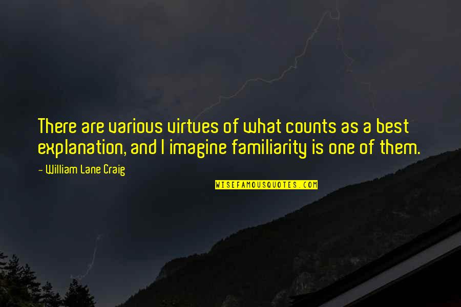 William Lane Craig Quotes By William Lane Craig: There are various virtues of what counts as William Lane Craig Quotes By William Lane Craig: There are various virtues of what counts as