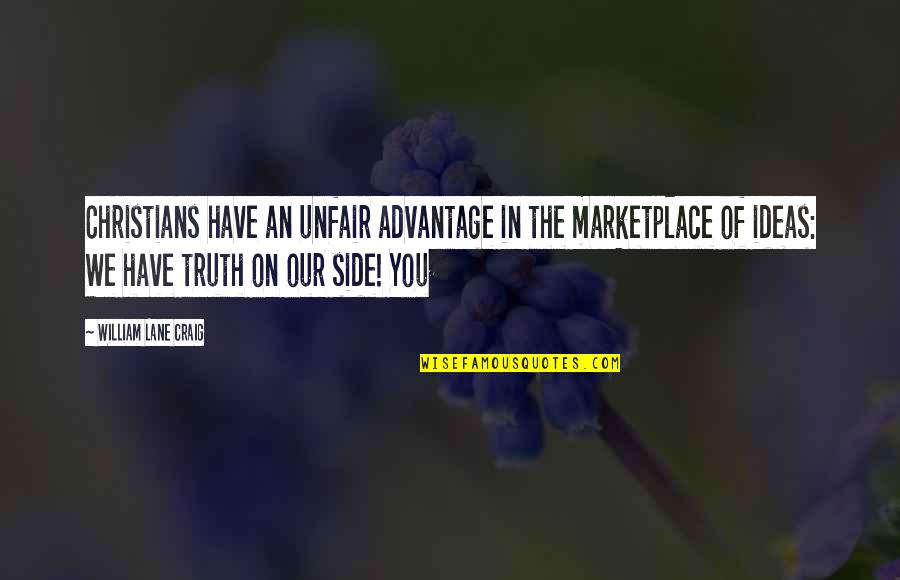 William Lane Craig Quotes By William Lane Craig: Christians have an unfair advantage in the marketplace William Lane Craig Quotes By William Lane Craig: Christians have an unfair advantage in the marketplace