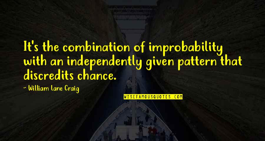 William Lane Craig Quotes By William Lane Craig: It's the combination of improbability with an independently