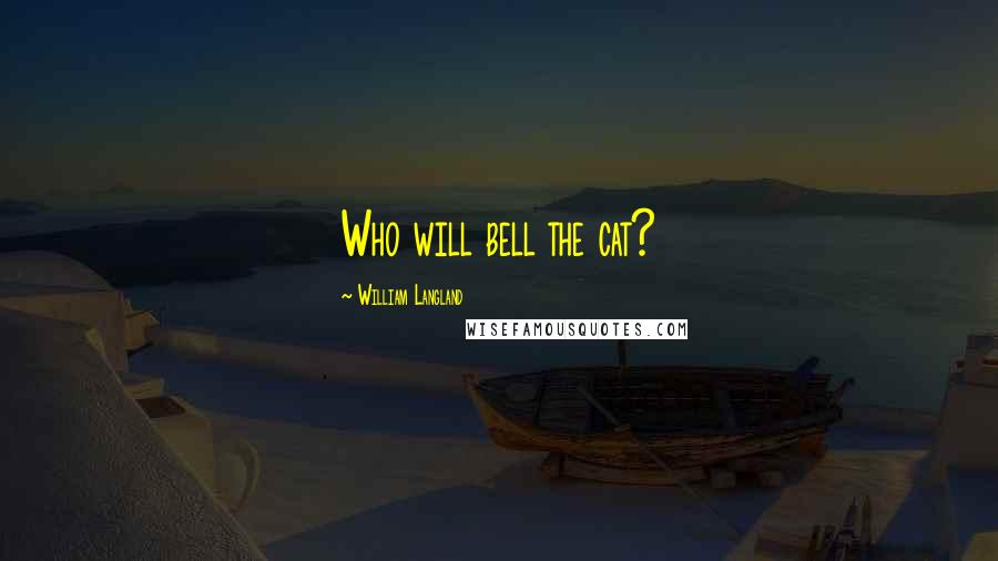 William Langland quotes: Who will bell the cat?