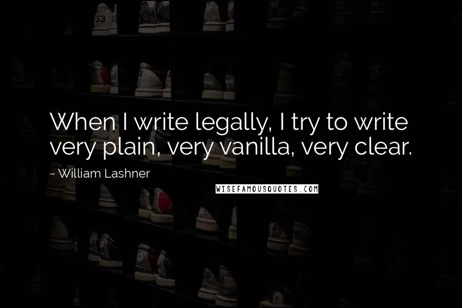 William Lashner quotes: When I write legally, I try to write very plain, very vanilla, very clear.