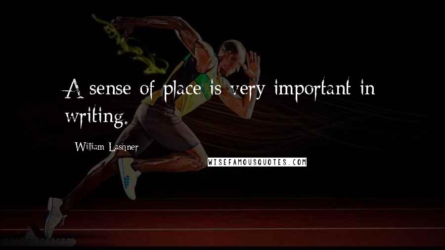 William Lashner quotes: A sense of place is very important in writing.