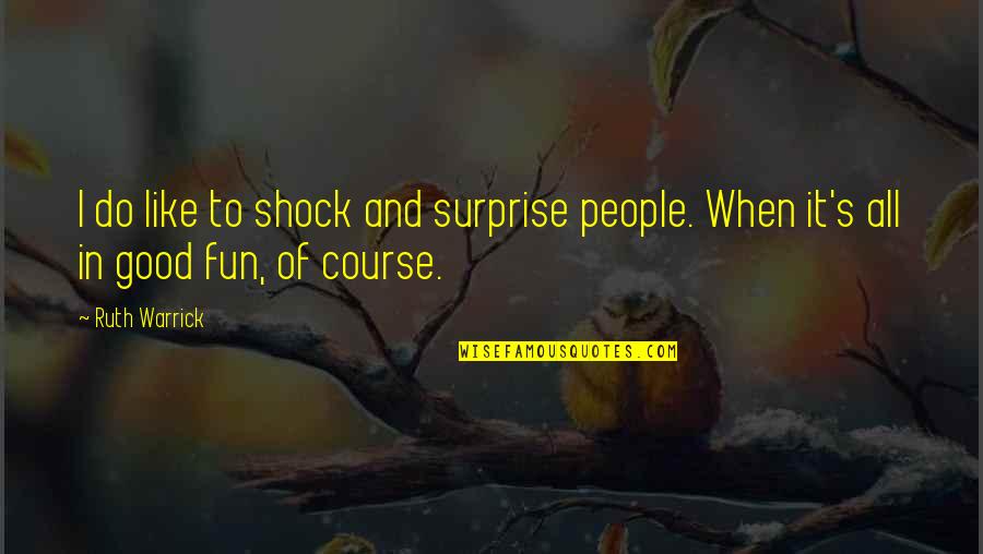 William Lassell Quotes By Ruth Warrick: I do like to shock and surprise people.