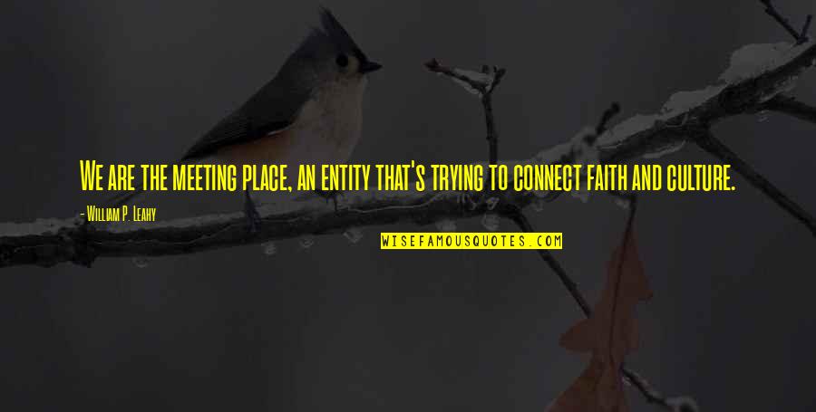William Leahy Quotes By William P. Leahy: We are the meeting place, an entity that's