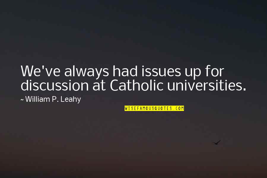 William Leahy Quotes By William P. Leahy: We've always had issues up for discussion at William Leahy Quotes By William P. Leahy: We've always had issues up for discussion at