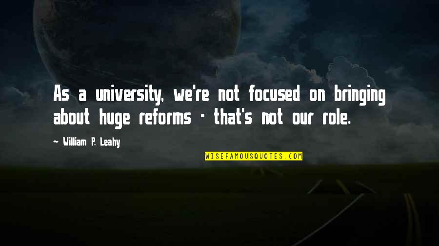 William Leahy Quotes By William P. Leahy: As a university, we're not focused on bringing William Leahy Quotes By William P. Leahy: As a university, we're not focused on bringing