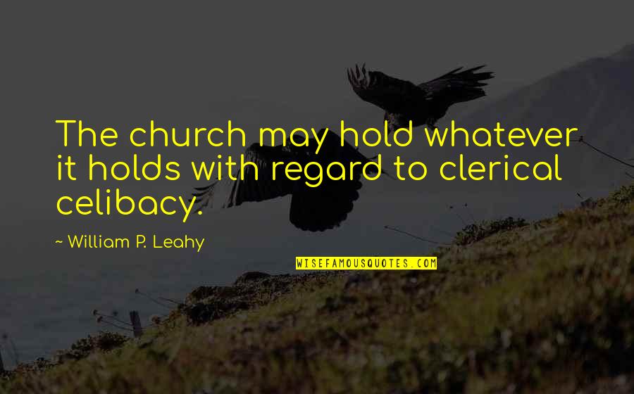 William Leahy Quotes By William P. Leahy: The church may hold whatever it holds with William Leahy Quotes By William P. Leahy: The church may hold whatever it holds with
