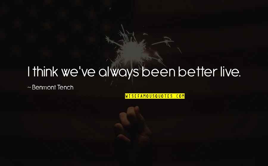 William Leal Quotes By Benmont Tench: I think we've always been better live. William Leal Quotes By Benmont Tench: I think we've always been better live.