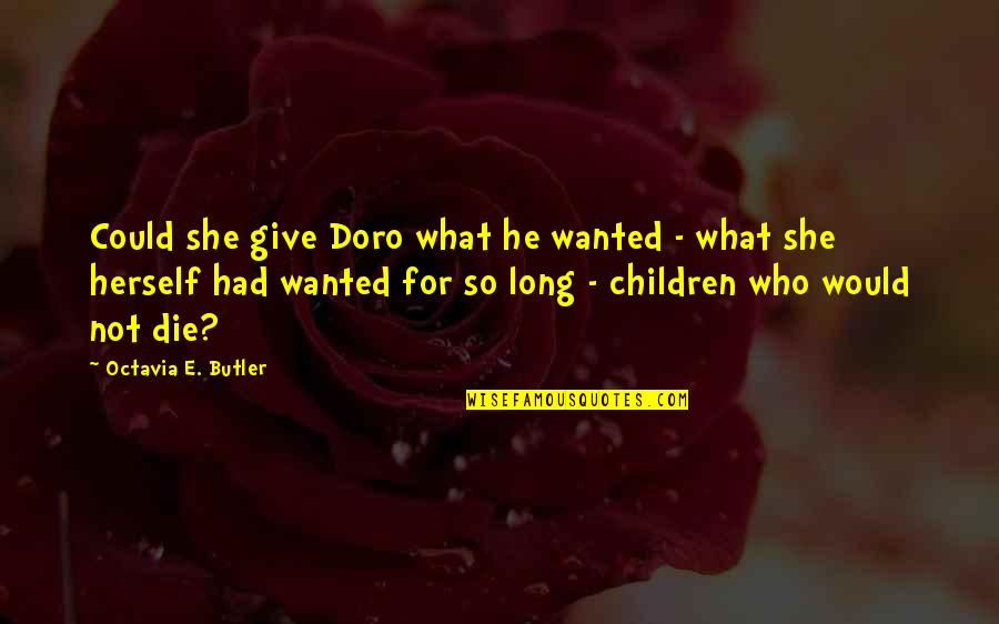 William Leal Quotes By Octavia E. Butler: Could she give Doro what he wanted - William Leal Quotes By Octavia E. Butler: Could she give Doro what he wanted -