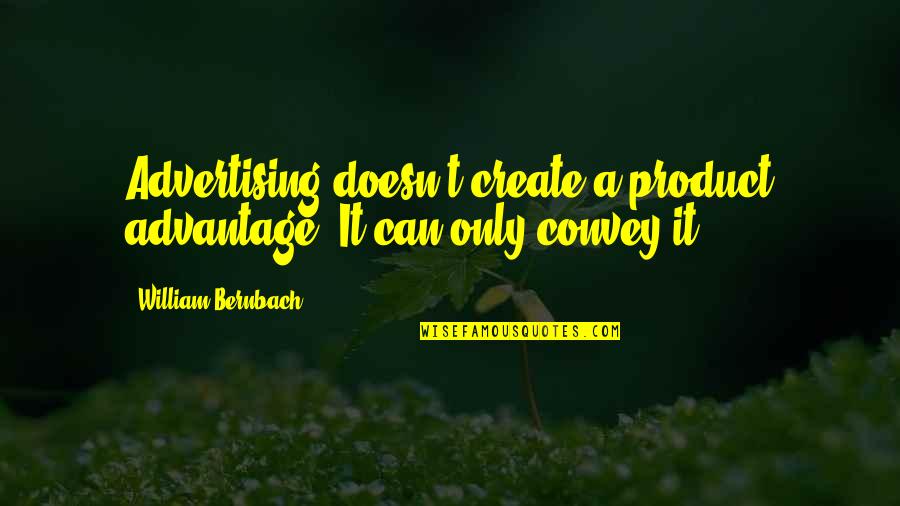 William Leal Quotes By William Bernbach: Advertising doesn't create a product advantage. It can William Leal Quotes By William Bernbach: Advertising doesn't create a product advantage. It can