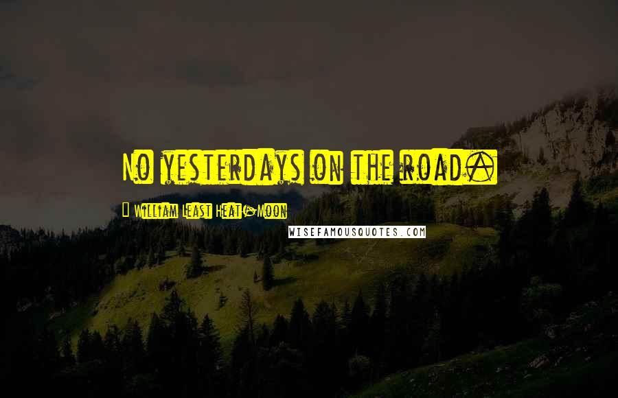 William Least Heat-Moon quotes: No yesterdays on the road.