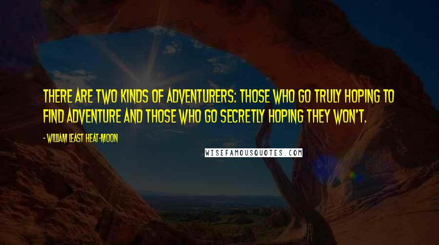 William Least Heat-Moon quotes: There are two kinds of adventurers: those who go truly hoping to find adventure and those who go secretly hoping they won't.