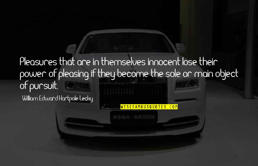 William Lecky Quotes By William Edward Hartpole Lecky: Pleasures that are in themselves innocent lose their
