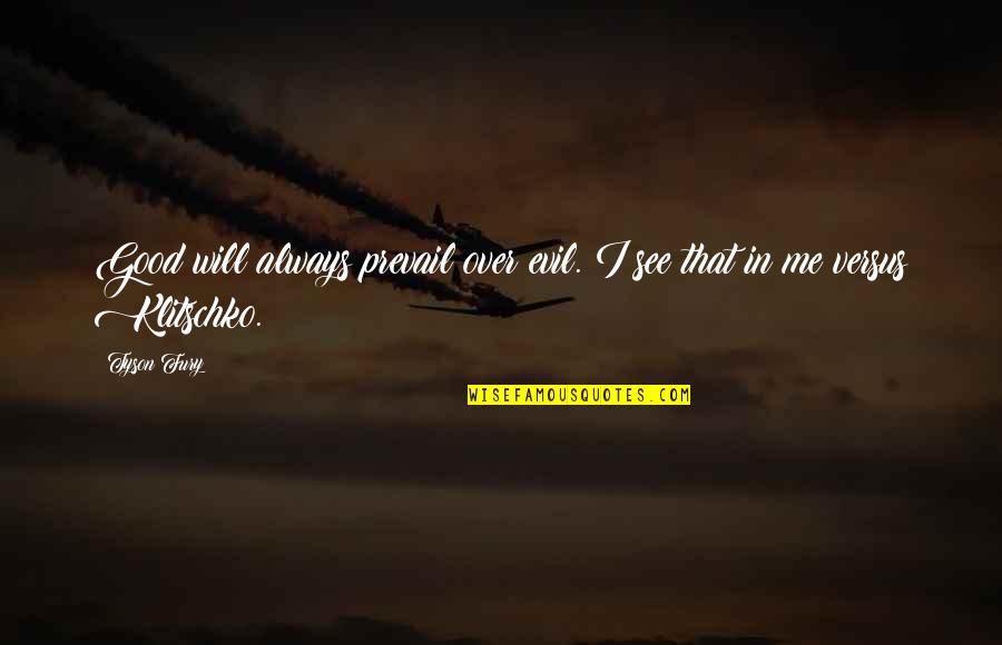 William Lewis Svu Quotes By Tyson Fury: Good will always prevail over evil. I see