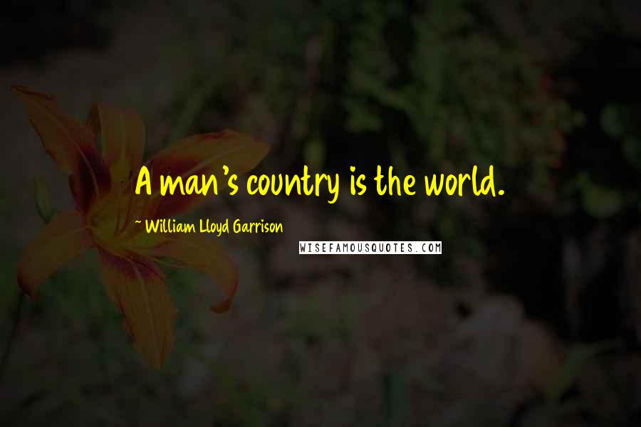 William Lloyd Garrison quotes: A man's country is the world.