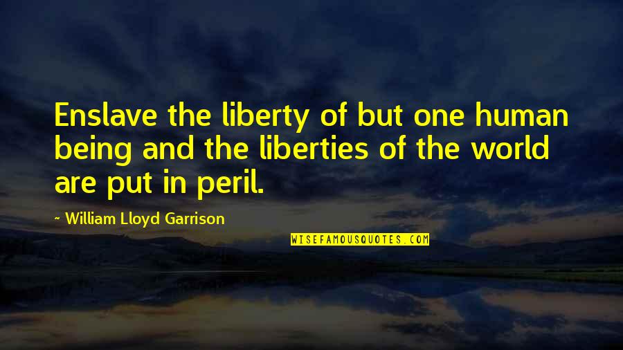 William Lloyd Garrison Quotes By William Lloyd Garrison: Enslave the liberty of but one human being
