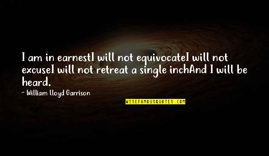 William Lloyd Garrison Quotes By William Lloyd Garrison: I am in earnestI will not equivocateI will