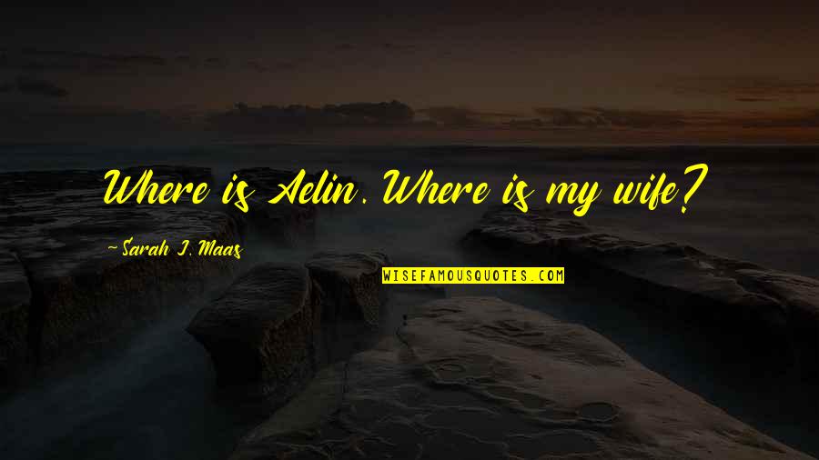William Lund Quotes By Sarah J. Maas: Where is Aelin. Where is my wife? William Lund Quotes By Sarah J. Maas: Where is Aelin. Where is my wife?
