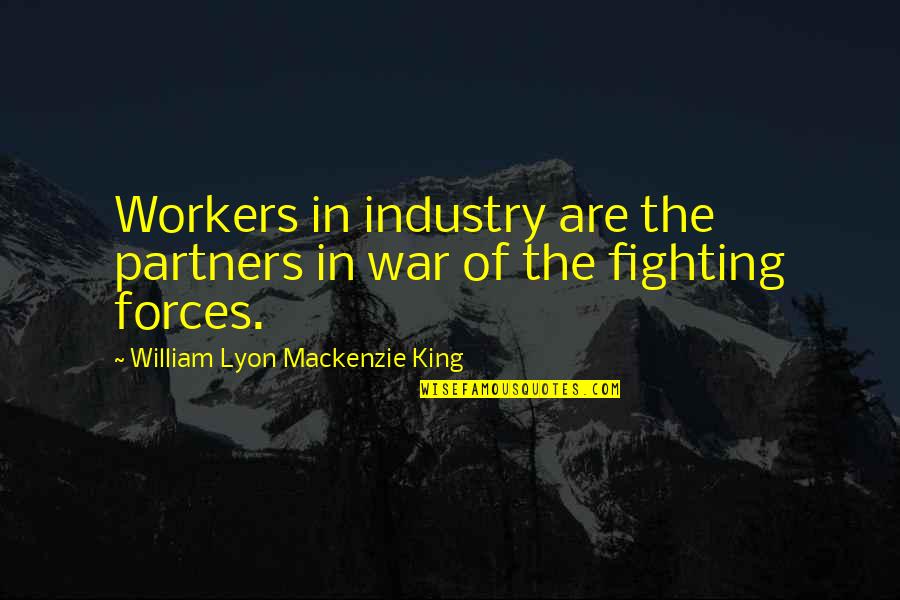 William Lyon Quotes By William Lyon Mackenzie King: Workers in industry are the partners in war