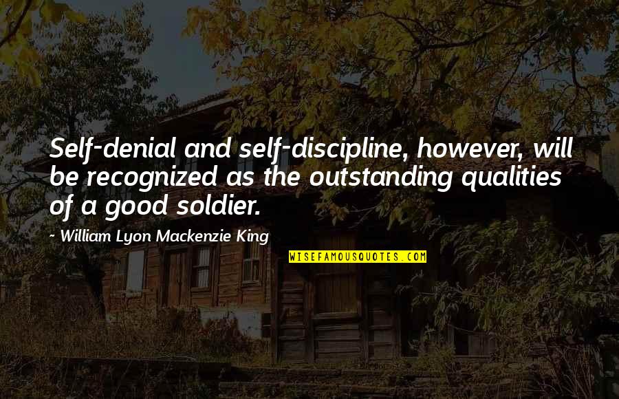 William Lyon Quotes By William Lyon Mackenzie King: Self-denial and self-discipline, however, will be recognized as