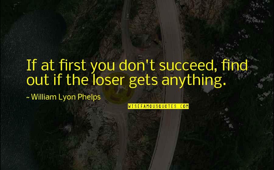 William Lyon Quotes By William Lyon Phelps: If at first you don't succeed, find out