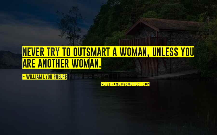 William Lyon Quotes By William Lyon Phelps: Never try to outsmart a woman, unless you