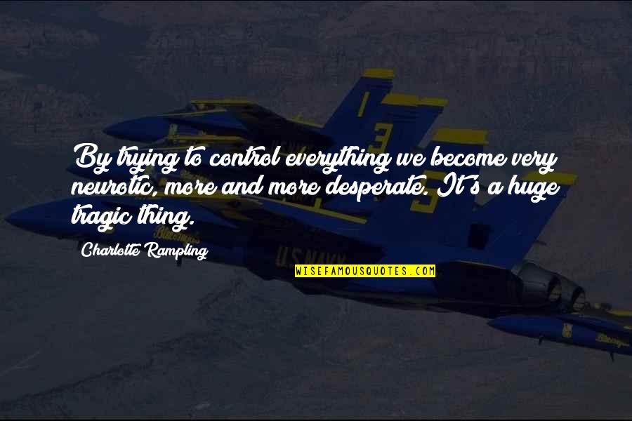 William M Bulger Quotes By Charlotte Rampling: By trying to control everything we become very William M Bulger Quotes By Charlotte Rampling: By trying to control everything we become very