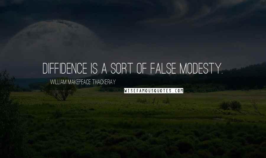 William Makepeace Thackeray quotes: Diffidence is a sort of false modesty.