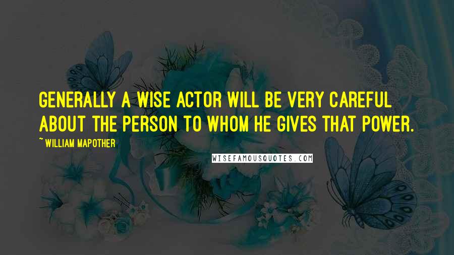 William Mapother quotes: Generally a wise actor will be very careful about the person to whom he gives that power.