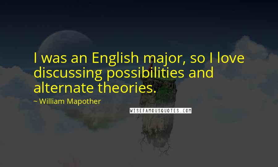 William Mapother quotes: I was an English major, so I love discussing possibilities and alternate theories.