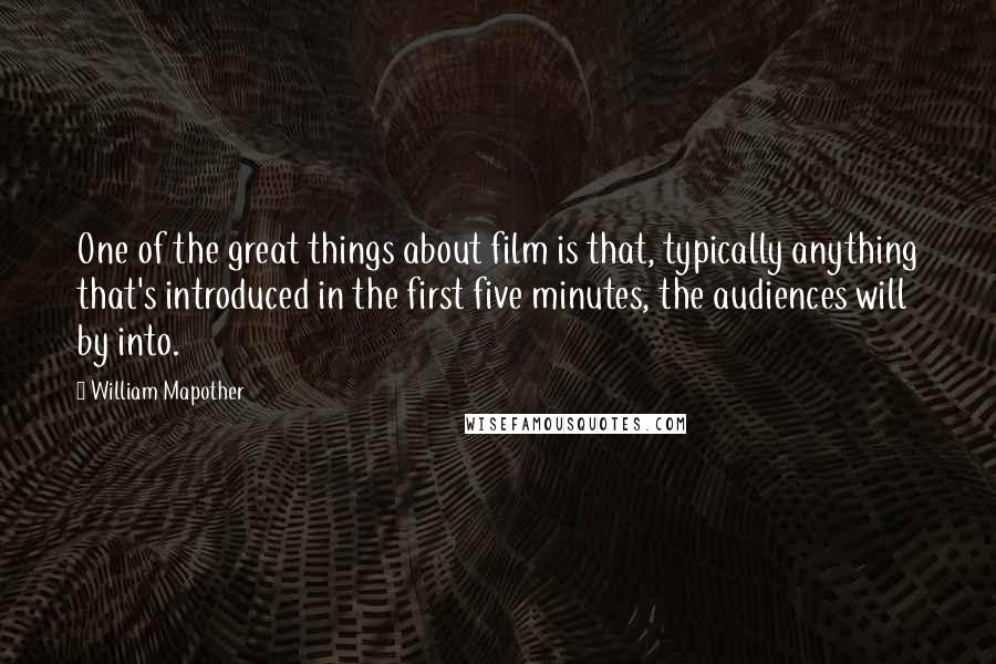 William Mapother quotes: One of the great things about film is that, typically anything that's introduced in the first five minutes, the audiences will by into.